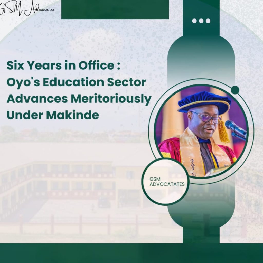 Six Years in Office : Oyo’s Education Sector Advances Meritoriously Under Makinde – GSM Advocates