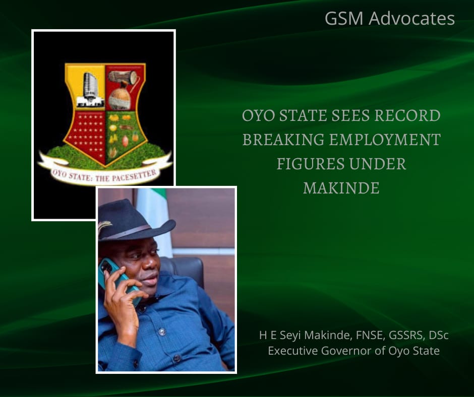 Oyo State Sets Record Breaking Employment Figures Under Makinde (Part 1) – GSM Advocates